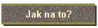 Jak na to?